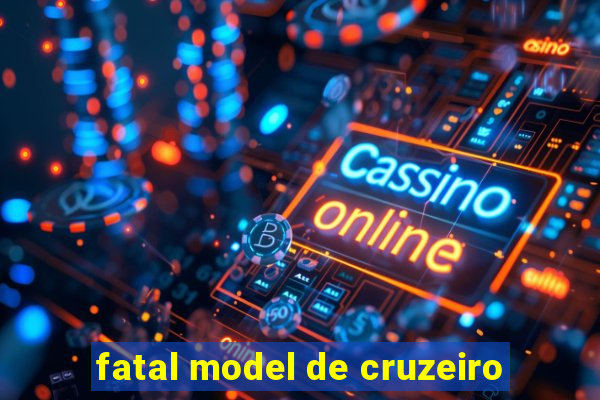 fatal model de cruzeiro